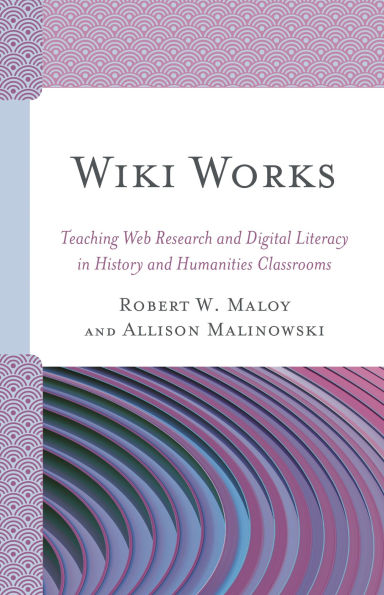 Wiki Works: Teaching Web Research and Digital Literacy History Humanities Classrooms