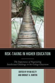 Title: Risk-Taking in Higher Education: The Importance of Negotiating Intellectual Challenge in the College Classroom, Author: Ryan Kelty