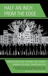 Title: Half an Inch from the Edge: Teacher Education, Teaching, and Student Learning for Social Transformation, Author: Noah Borrero