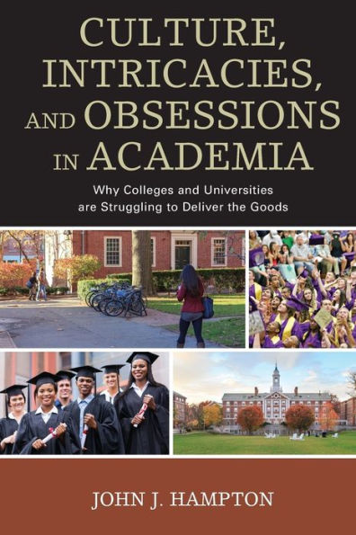 Culture, Intricacies, and Obsessions Academia: Why Colleges Universities are Struggling to Deliver the Goods