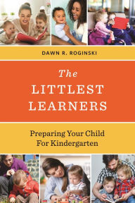 Title: The Littlest Learners: Preparing Your Child for Kindergarten, Author: Dawn R. Roginski