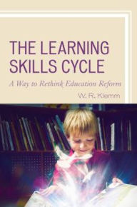 Title: The Learning Skills Cycle: A Way to Rethink Education Reform, Author: William R. Klemm