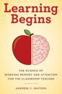 Learning Begins: The Science of Working Memory and Attention for the Classroom Teacher