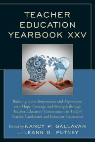 Title: Teacher Education Yearbook XXV: Building Upon Inspirations and Aspirations with Hope, Courage, and Strength through Teacher Educators' Commitment to Today's Teacher Candidates and Educator Preparation, Author: Nancy P. Gallavan