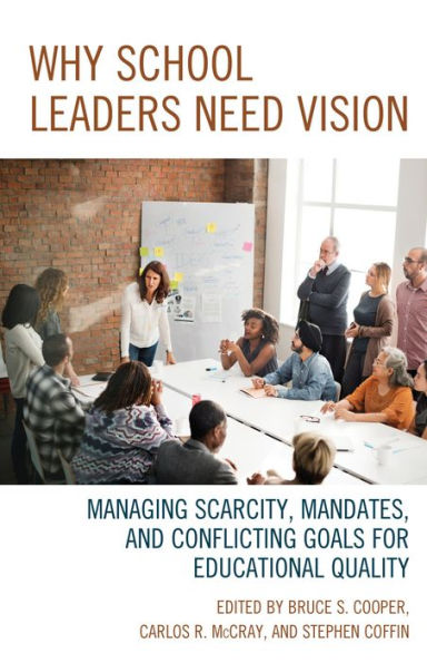 Why School Leaders Need Vision: Managing Scarcity, Mandates, and Conflicting Goals for Educational Quality