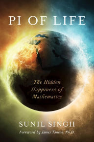 Title: Pi of Life: The Hidden Happiness of Mathematics, Author: Sunil Singh