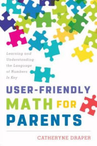 Title: User-Friendly Math for Parents: Learning and Understanding the Language of Numbers Is Key, Author: Catheryne Draper