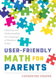 Title: User-Friendly Math for Parents: Learning and Understanding the Language of Numbers Is Key, Author: Catheryne Draper