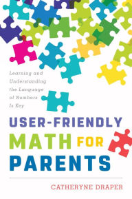 Title: User-Friendly Math for Parents: Learning and Understanding the Language of Numbers Is Key, Author: Catheryne Draper