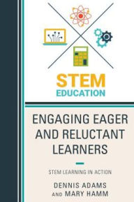 Title: Engaging Eager and Reluctant Learners: STEM Learning in Action, Author: Dennis Adams