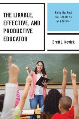 The Likable, Effective, and Productive Educator: Being the Best You Can Be as an Educator