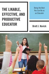 Title: The Likable, Effective, and Productive Educator: Being the Best You Can Be as an Educator, Author: Brett Novick