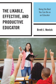 Title: The Likable, Effective, and Productive Educator: Being the Best You Can Be as an Educator, Author: Brett Novick