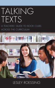 Title: Talking Texts: A Teachers' Guide to Book Clubs across the Curriculum, Author: Lesley Roessing