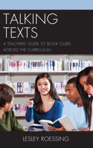 Title: Talking Texts: A Teachers' Guide to Book Clubs across the Curriculum, Author: Lesley Roessing