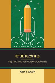 Title: Beyond Buzzwords: Why Some Ideas Fail to Improve Instruction, Author: Robert L. Jorczak