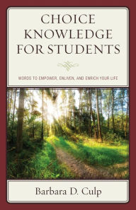 Title: Choice Knowledge for Students: Words to Empower, Enliven, and Enrich Your Life, Author: Barbara D. Culp