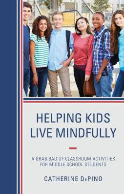 Helping Kids Live Mindfully: A Grab Bag of Classroom Activities for Middle School Students