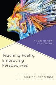 Title: Teaching Poetry, Embracing Perspectives: A Guide for Middle School Teachers, Author: Sharon Discorfano