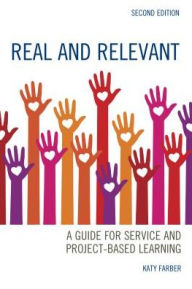 Title: Real and Relevant: A Guide for Service and Project-Based Learning, Author: Katy Farber