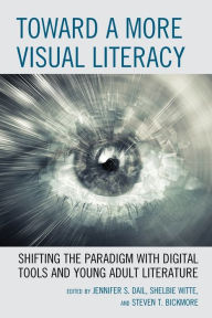 Title: Toward a More Visual Literacy: Shifting the Paradigm with Digital Tools and Young Adult Literature, Author: Jennifer S. Dail