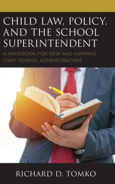 Child Law, Policy, and the School Superintendent: A Handbook for New and Aspiring Chief School Administrators