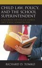 Child Law, Policy, and the School Superintendent: A Handbook for New and Aspiring Chief School Administrators