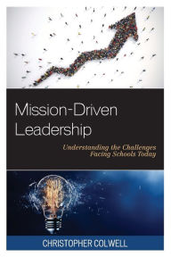 Title: Mission-Driven Leadership: Understanding the Challenges Facing Schools Today, Author: Christopher Colwell