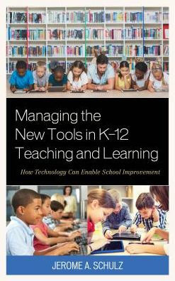 Managing the New Tools K-12 Teaching and Learning: How Technology Can Enable School Improvement