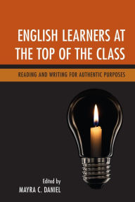 Title: English Learners at the Top of the Class: Reading and Writing for Authentic Purposes, Author: Mayra C. Daniel