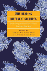 Title: (Mis)Reading Different Cultures: Interpreting International Children's Literature from Asia, Author: Yukari Takimoto Amos