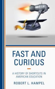 Title: Fast and Curious: A History of Shortcuts in American Education, Author: Robert L. Hampel