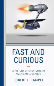 Title: Fast and Curious: A History of Shortcuts in American Education, Author: Robert L. Hampel