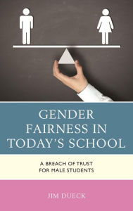 Title: Gender Fairness in Today's School: A Breach of Trust for Male Students, Author: Jim Dueck