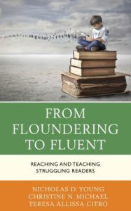 Title: From Floundering to Fluent: Reaching and Teaching Struggling Readers, Author: Nicholas D. Young