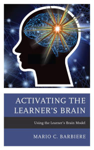 Title: Activating the Learner's Brain: Using the Learner's Brain Model, Author: Mario C. Barbiere