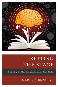 Title: Setting the Stage: Delivering the Plan Using the Learner's Brain Model, Author: Mario C. Barbiere