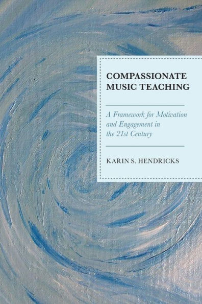 Compassionate Music Teaching: A Framework for Motivation and Engagement the 21st Century