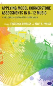 Title: Applying Model Cornerstone Assessments in K-12 Music: A Research-Supported Approach, Author: Frederick Burrack