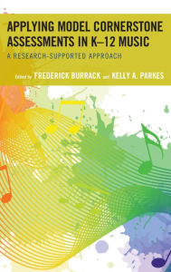 Title: Applying Model Cornerstone Assessments in K-12 Music: A Research-Supported Approach, Author: Frederick Burrack