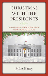 Title: Christmas With the Presidents: Holiday Lessons for Today's Kids from America's Leaders, Author: Mike Henry