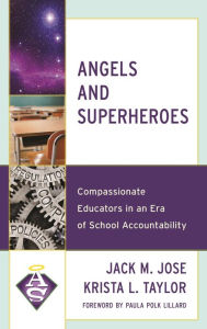 Title: Angels and Superheroes: Compassionate Educators in an Era of School Accountability, Author: Jack M. Jose