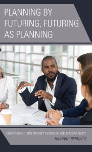 Title: Planning by Futuring, Futuring as Planning: Using Your Futures Mindset to Develop Social Media Policy, Author: Richard Bernato co-author of The Collective Mindset; author of Futures-Based Change Mindset