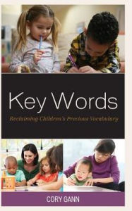 Title: Key Words: Reclaiming Children's Precious Vocabulary, Author: Cory Gann professor emeritus