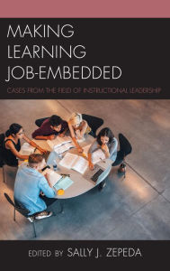 Title: Making Learning Job-Embedded: Cases from the Field of Instructional Leadership, Author: Sally J. Zepeda College of Education
