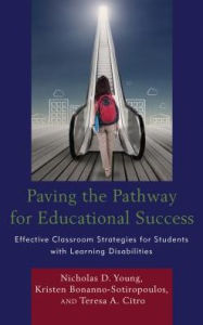 Title: Paving the Pathway for Educational Success: Effective Classroom Strategies for Students with Learning Disabilities, Author: Nicholas D. Young