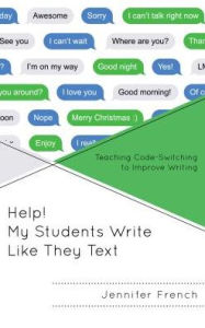 Title: Help! My Students Write Like They Text: Teaching Code-Switching to Improve Writing, Author: Jennifer French