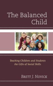 Title: The Balanced Child: Teaching Children and Students the Gifts of Social Skills, Author: Brett Novick