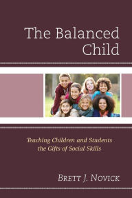 Title: The Balanced Child: Teaching Children and Students the Gifts of Social Skills, Author: Brett Novick