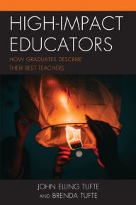 Title: High-Impact Educators: How Graduates Describe Their Best Teachers, Author: John Elling Tufte